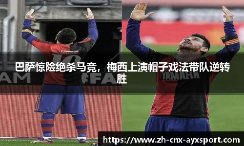 巴萨惊险绝杀马竞，梅西上演帽子戏法带队逆转胜